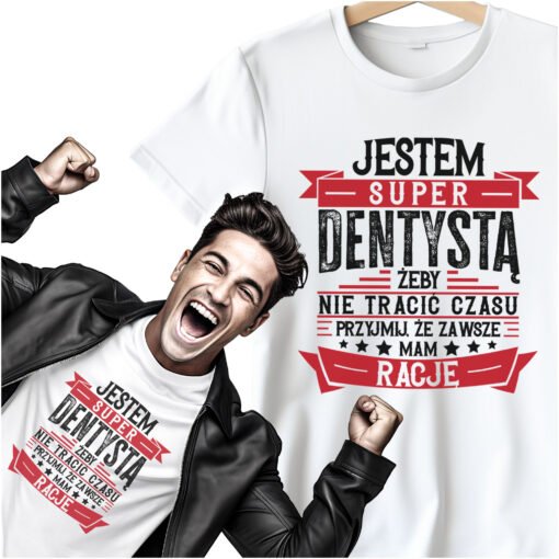 Koszulka Jestem Super Dentysta zeby nie tracic czasu przyjmij ze zawsze mam racje