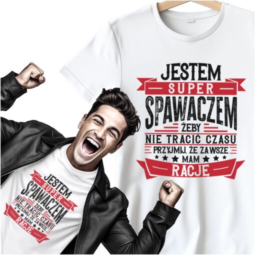 Koszulka Jestem Super Spawaczem zeby nie tracic czasu przyjmij ze zawsze mam racje