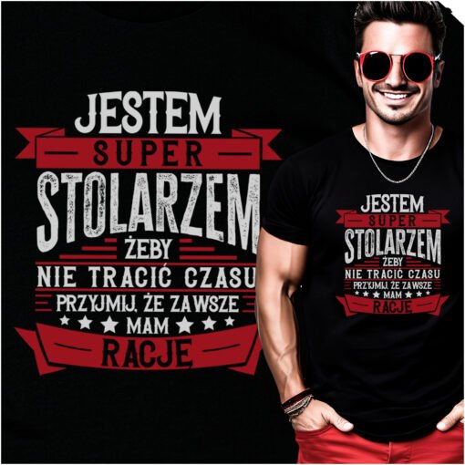 Koszulka Jestem Super Stolarzem zeby nie tracic czasu przyjmij ze zawsze mam racje